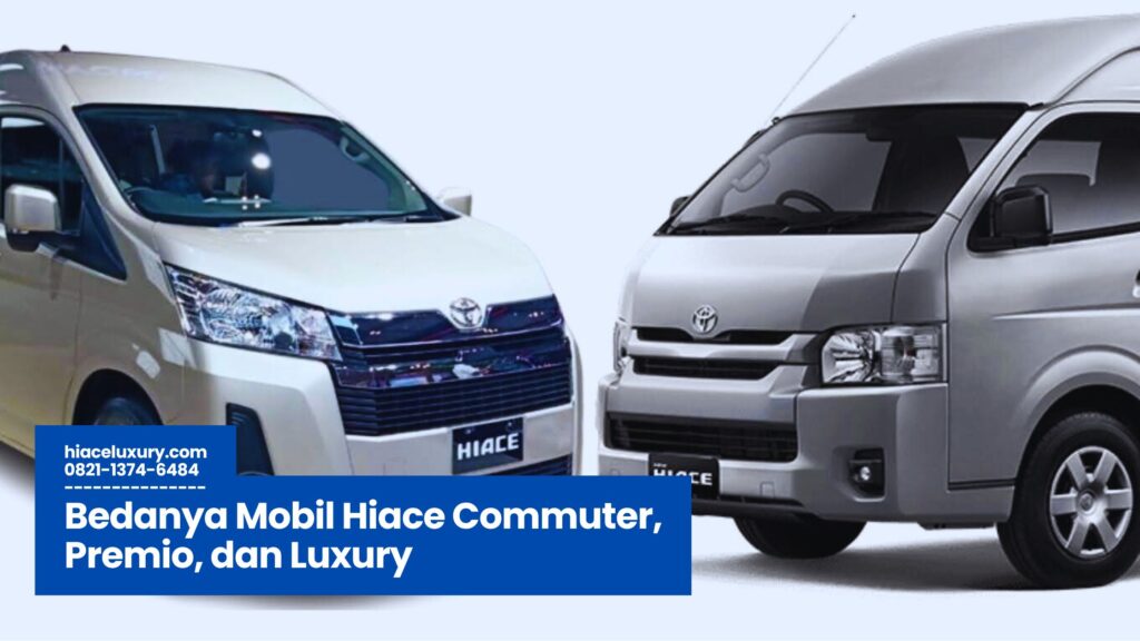 Bedanya Mobil Hiace, Hiace Commuter vs Premio vs Luxury, Perbedaan Toyota Hiace, Hiace untuk Travel, Hiace Terbaik, Spesifikasi Hiace, Hiace Luxury