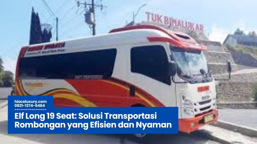 Elf Long 19 Seat, sewa Elf wisata, mobil rombongan nyaman, transportasi ziarah keluarga, rental Elf bandara