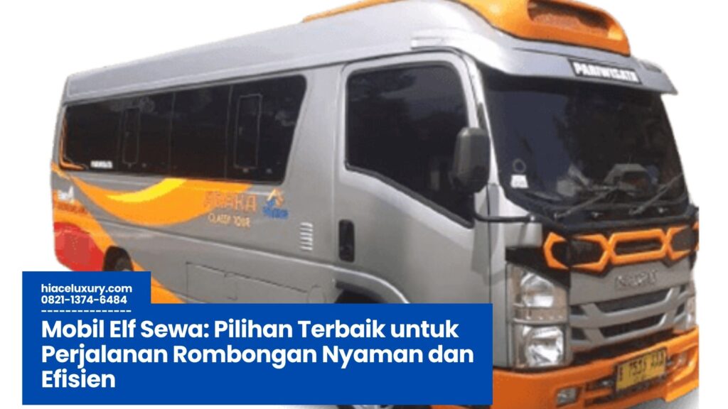 mobil elf sewa, sewa elf murah, rental elf rombongan, elf long short sewa, jasa sewa mobil elf