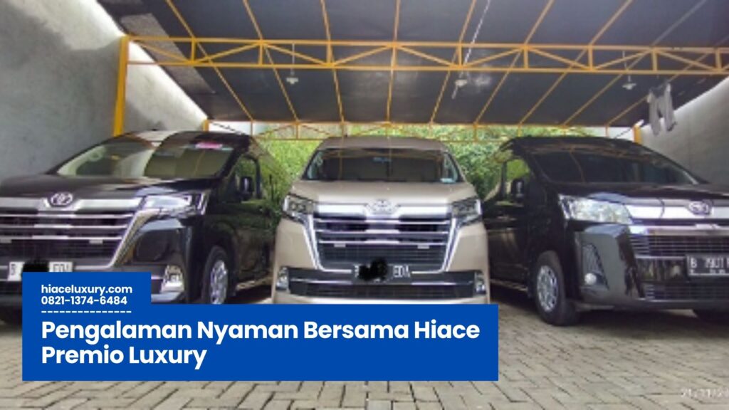 hiace premio luxury, mobil travel mewah, kendaraan premium toyota, jasa transportasi eksekutif, mobil hiace untuk bisnis