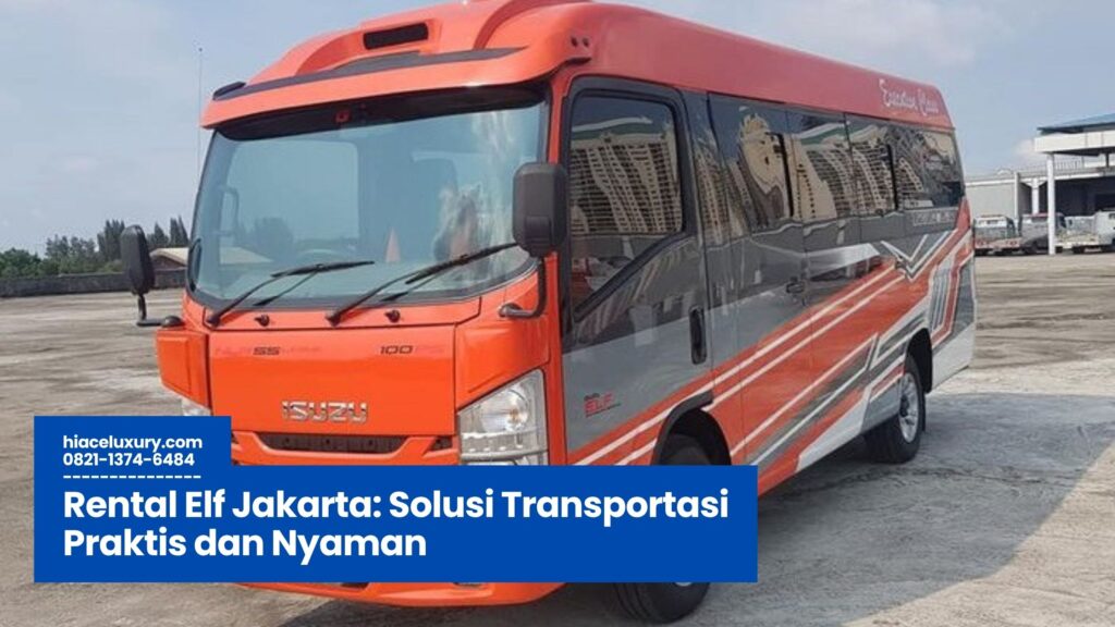 rental elf jakarta, sewa elf murah jakarta, elf long jakarta, jasa transportasi rombongan, sewa mobil elf terpercaya