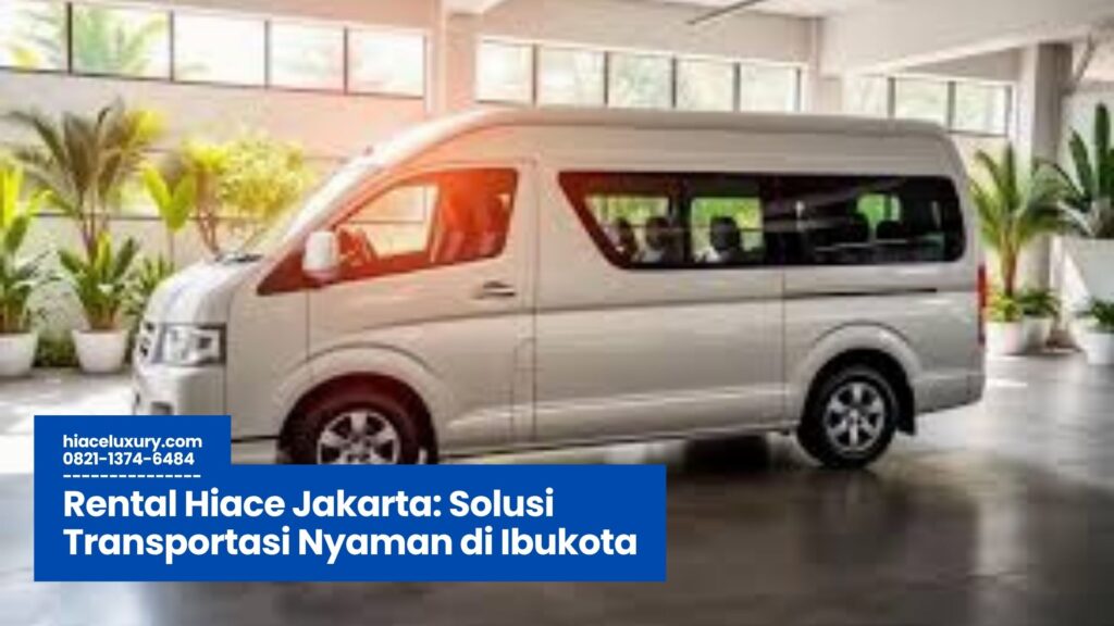 rental hiace jakarta, sewa hiace jakarta, hiace commuter murah, transportasi rombongan jakarta, rental mobil wisata
