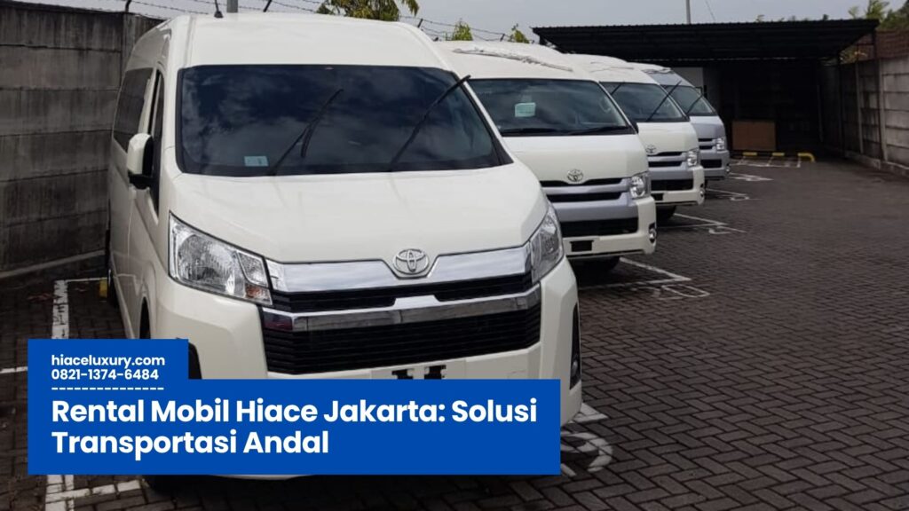 rental mobil hiace jakarta, sewa hiace jakarta, harga rental hiace, hiace untuk wisata, jasa transportasi jakarta