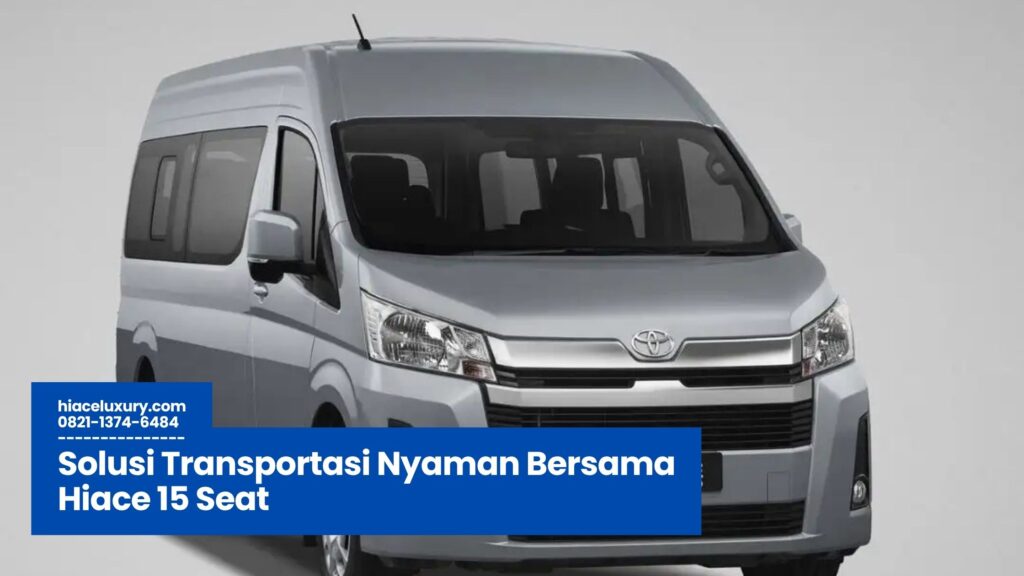 Hiace 15 Seat, Sewa Hiace Luxury, Harga Hiace Terbaru, Mobil Travel Terbaik, Hiace Kapasitas Besar