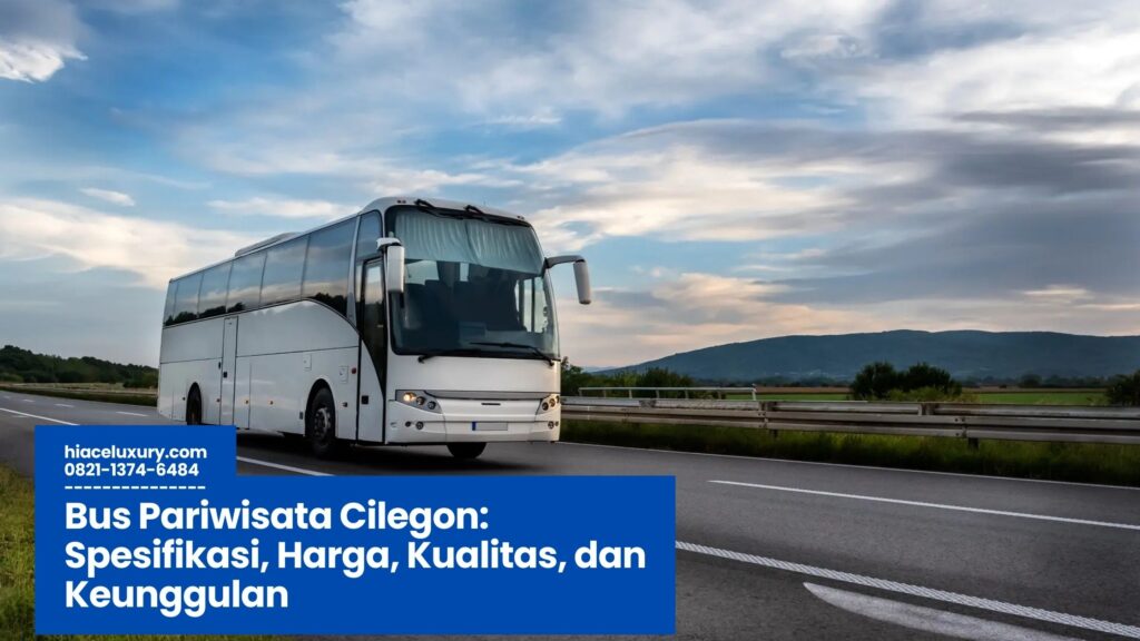Bus Pariwisata Cilegon, Sewa Bus Wisata Cilegon, Harga Bus Pariwisata Cilegon, Jasa Transportasi Wisata Cilegon, Rental Bus Cilegon
