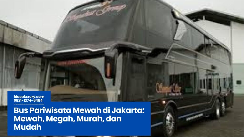 Bus Pariwisata Mewah di Jakarta, Sewa Bus Pariwisata Jakarta, Bus Wisata Eksklusif Jakarta, Armada Bus Mewah Jakarta, Rental Bus Premium