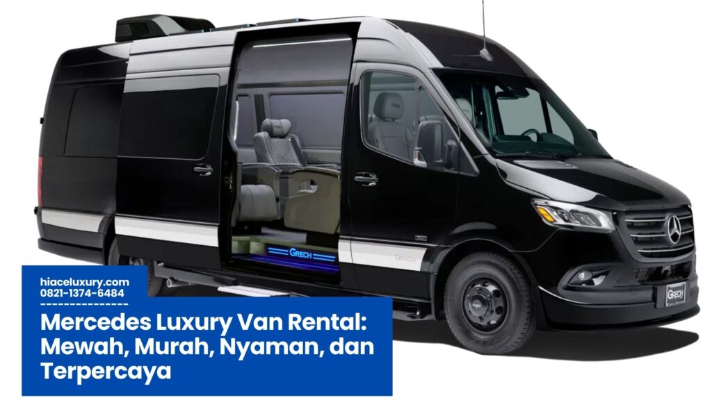 Mercedes Luxury Van Rental, sewa van mewah, transportasi bisnis eksklusif, van keluarga premium, rental van VIP