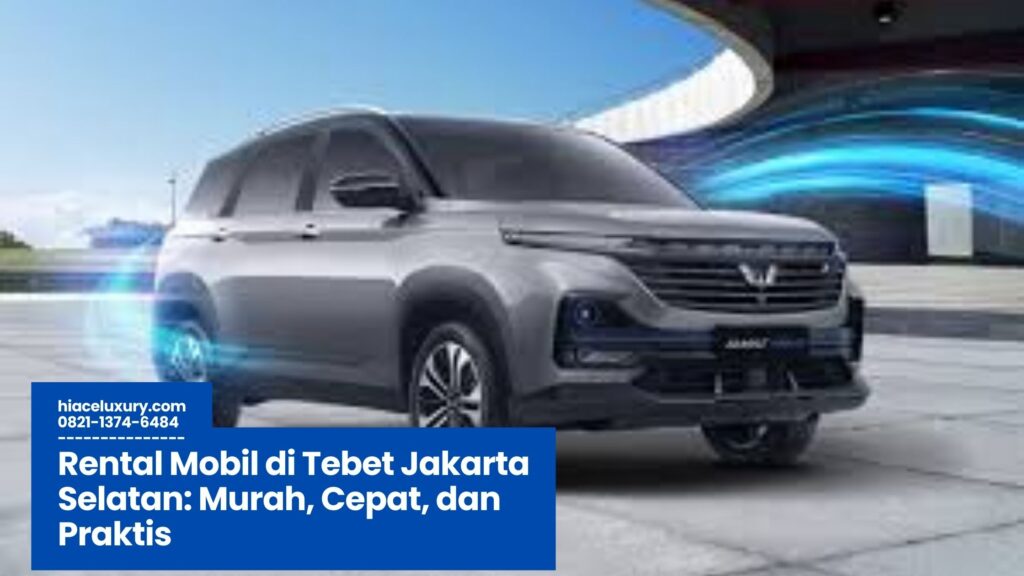 Rental Mobil di Tebet Jakarta Selatan, Sewa Mobil Tebet Murah, Jasa Rental Mobil Jakarta Selatan, Sewa Mobil Harian Tebet, Rental Mobil Bulanan Tebet