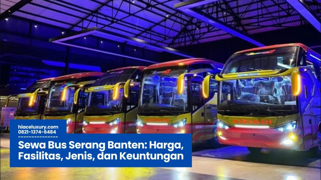 Sewa Bus Serang Banten, Bus Pariwisata Serang, Rental Bus Banten, Harga Sewa Bus Serang, Jasa Transportasi Serang