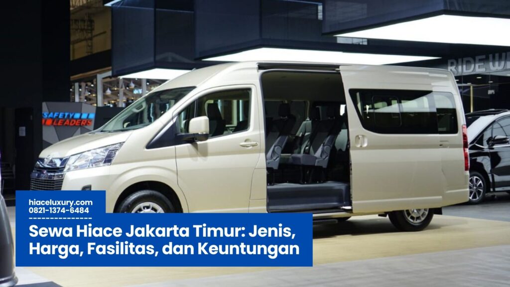 Sewa Hiace Jakarta Timur, Rental Hiace Jakarta Timur, Harga Sewa Hiace Jakarta Timur, Jasa Sewa Hiace Jakarta Timur, Transportasi Rombongan Hiace Jakarta Timur