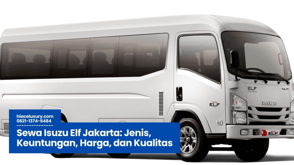 Sewa Isuzu Elf Jakarta, Rental Elf Long Jakarta, Harga Sewa Elf Short Jakarta, Transportasi Wisata Jakarta, Jasa Sewa Elf Terbaik