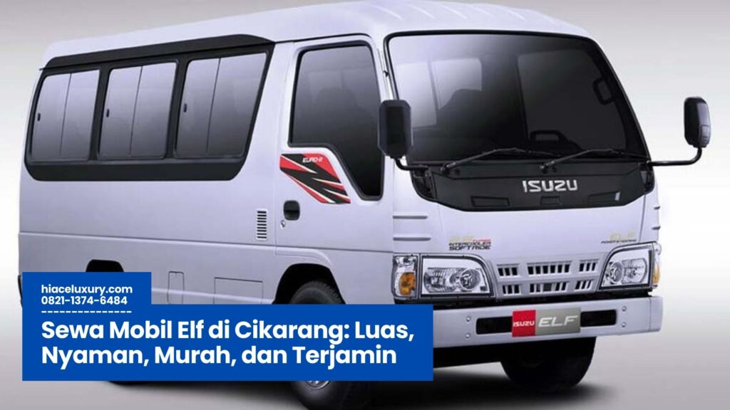 Sewa Mobil Elf di Cikarang, Rental Elf Murah Cikarang, Jasa Elf untuk Wisata Cikarang, Sewa Elf Rombongan Cikarang, Elf Terpercaya di Cikarang