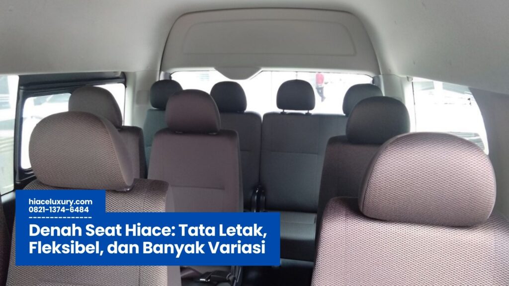Denah Seat Hiace, Layout Kursi Hiace, Susunan Kursi Hiace, Kenyamanan Perjalanan Hiace, Travel Hiace Nyaman