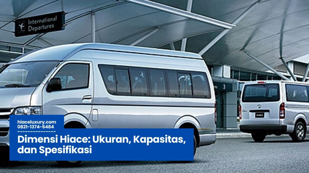 Dimensi Hiace, Spesifikasi Dimensi Hiace, Ukuran Hiace Premio, Ukuran Hiace Commuter, Kapasitas Interior Hiace