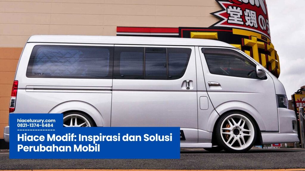 Hiace Modif, Modifikasi Hiace, Hiace Custom, Hiace Eksterior Interior, Hiace Bisnis