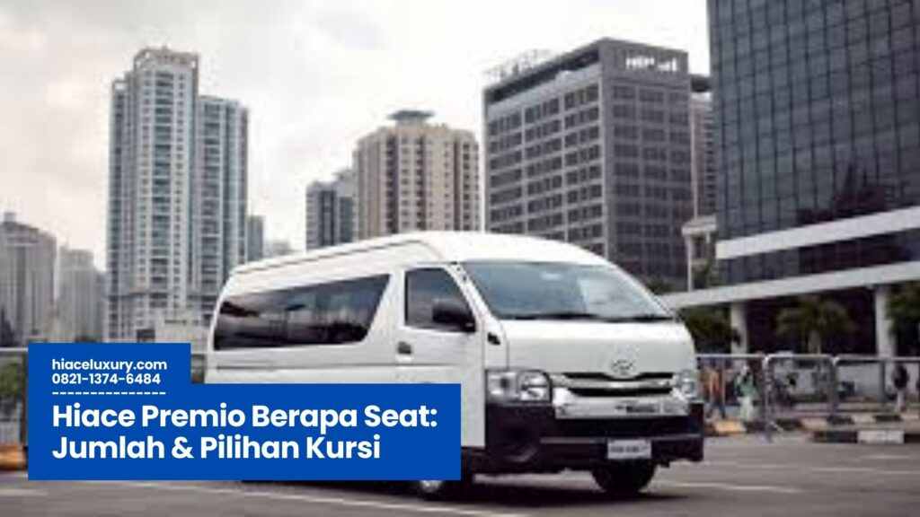 hiace premio berapa seat, kapasitas kursi hiace premio, hiace premio untuk travel, hiace premio shuttle karyawan, hiace premio vip