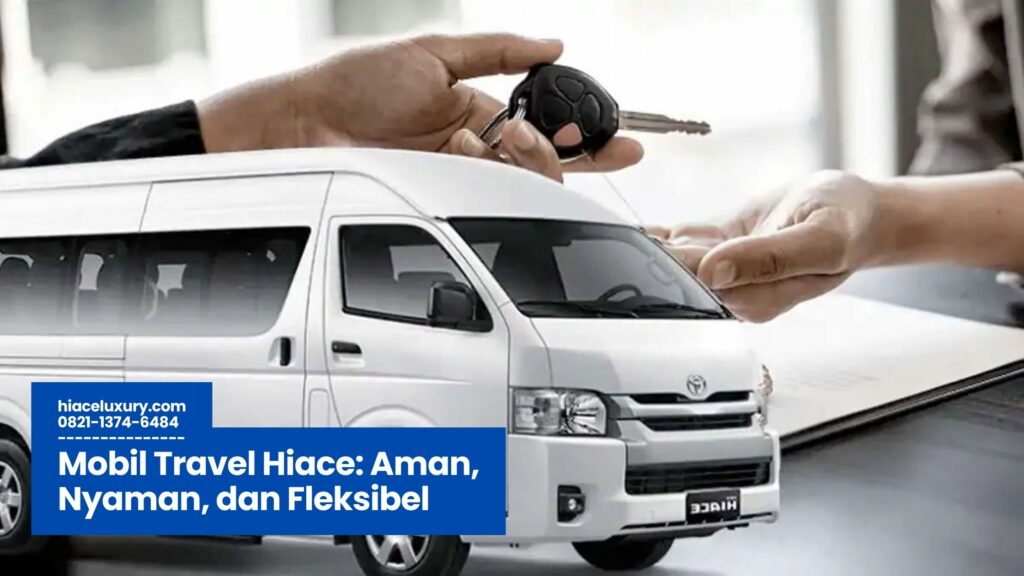 Mobil Travel Hiace, Sewa Hiace Nyaman, Travel Hiace Jakarta, Rental Mobil Travel Hiace, Armada Hiace untuk Wisata