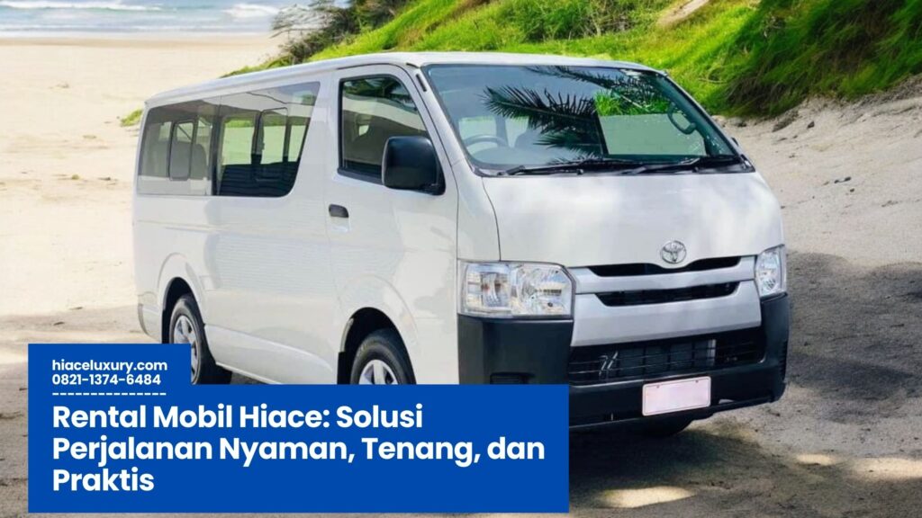 Rental Mobil Hiace, Sewa Hiace Jakarta, Harga Rental Hiace, Hiace untuk Wisata, Sewa Mobil Hiace Harian